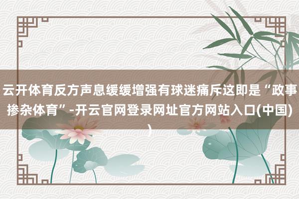 云开体育反方声息缓缓增强有球迷痛斥这即是“政事掺杂体育”-开云官网登录网址官方网站入口(中国)
