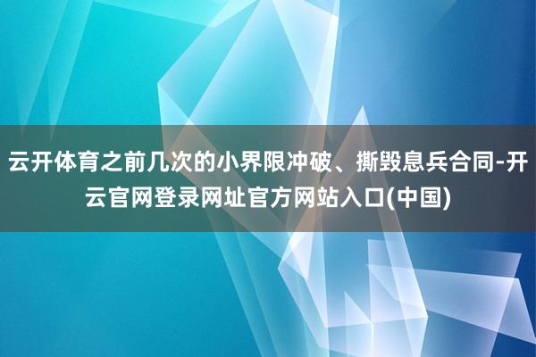 云开体育之前几次的小界限冲破、撕毁息兵合同-开云官网登录网址官方网站入口(中国)